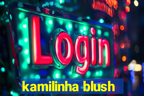 kamilinha blush